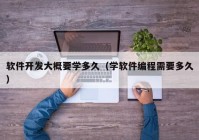 软件开发大概要学多久（学软件编程需要多久）