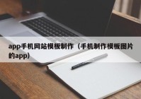 app手机网站模板制作（手机制作模板图片的app）