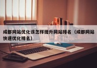 成都网站优化该怎样提升网站排名（成都网站快速优化排名）