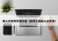 嵌入式软件开发行业（软件工程嵌入式开发）
