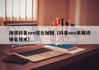 潍坊抖音seo优化秘籍（抖音seo关键词排名技术）