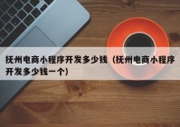 抚州电商小程序开发多少钱（抚州电商小程序开发多少钱一个）