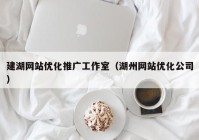 建湖网站优化推广工作室（湖州网站优化公司）