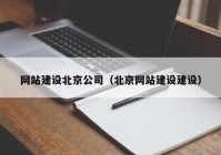 网站建设北京公司（北京网站建设建设）