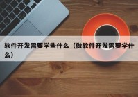 软件开发需要学些什么（做软件开发需要学什么）