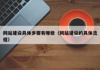 网站建设具体步骤有哪些（网站建设的具体流程）