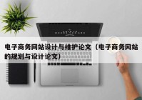 电子商务网站设计与维护论文（电子商务网站的规划与设计论文）